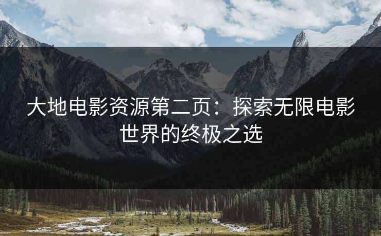 大地电影资源第二页：探索无限电影世界的终极之选